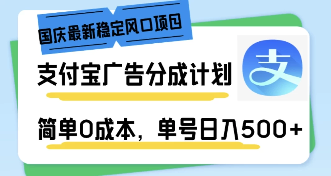 国庆最新稳定风口项目，支付宝广告分成计划，简单0成本，单号日入500+ - 项目资源网 - 项目资源网