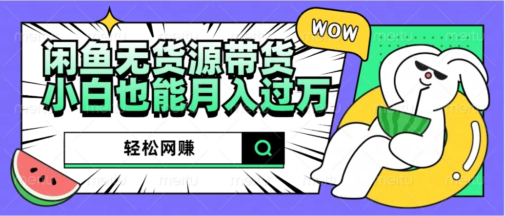 闲鱼无货源带货，轻松网赚，小白也能月入过万的秘密武器 - 项目资源网 - 项目资源网