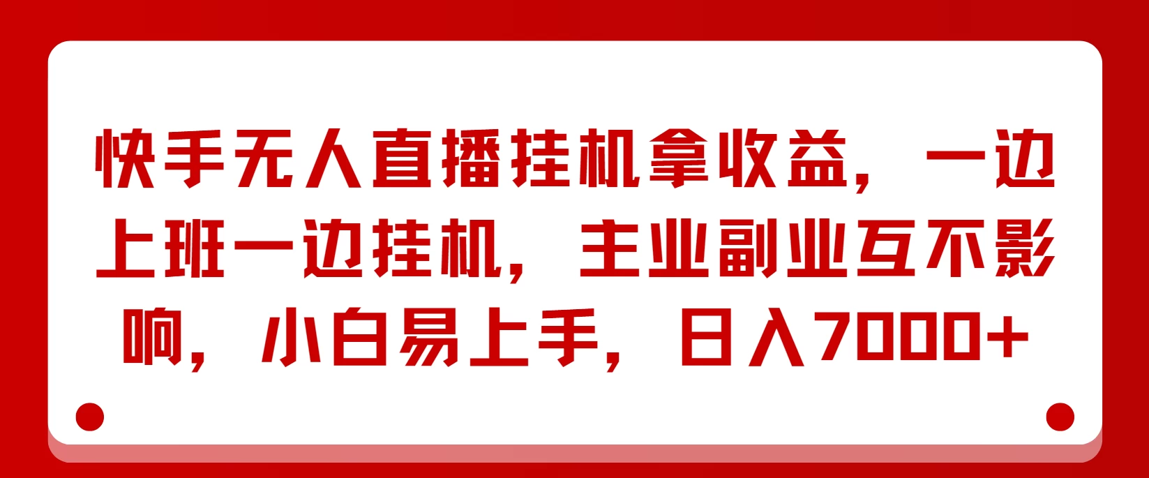 快手无人直播挂机拿收益，一边上班一边挂机，主业副业互不影响，小白易上手，日入7000+ - 项目资源网 - 项目资源网