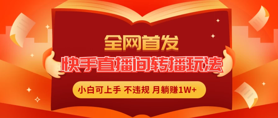 全新玩法，快手直播间转播玩法简单躺赚，真正的全无人直播，小白轻松上手月入1W+ - 项目资源网 - 项目资源网