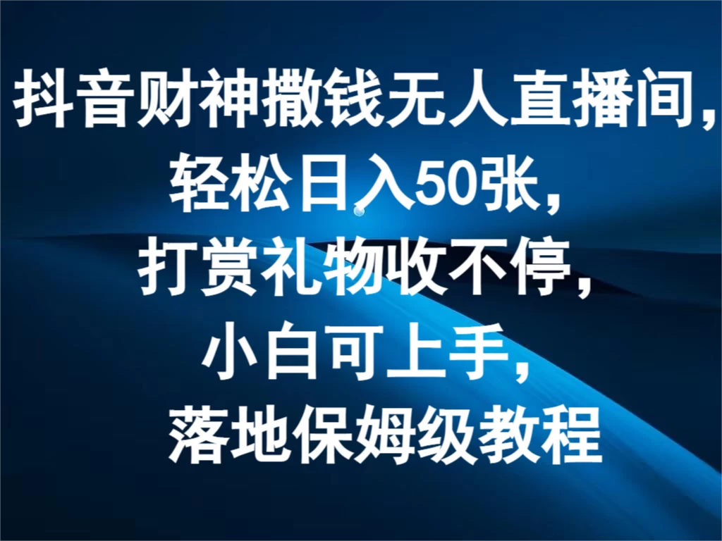 抖音财神撒钱无人直播间，轻松日入50张，打赏礼物收不停，小白可上手，落地保姆级教程 - 项目资源网 - 项目资源网