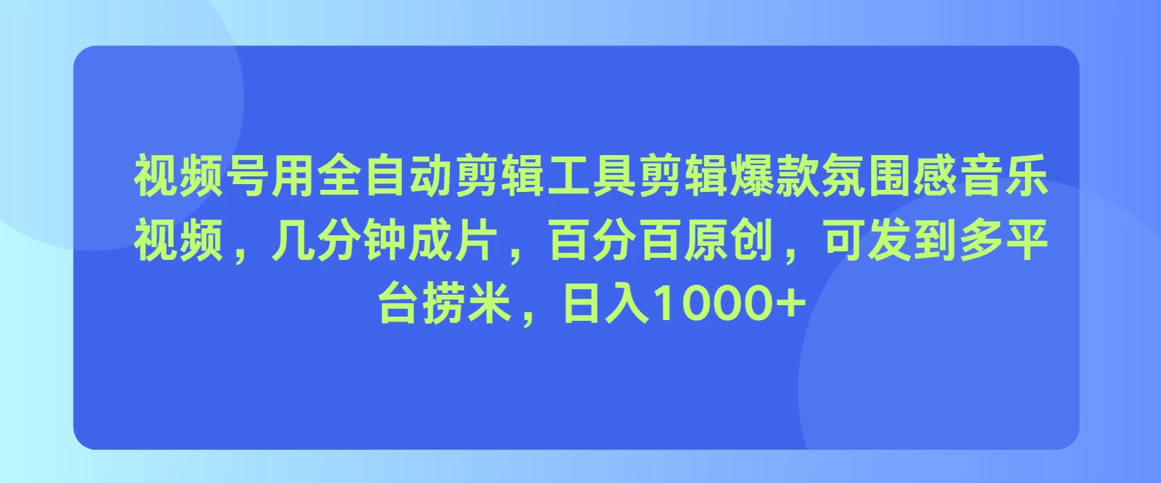 视频号用全自动剪辑工具，剪辑爆款氛围感音乐视频，几分钟成片，百分百原创，日入1000+ - 项目资源网 - 项目资源网