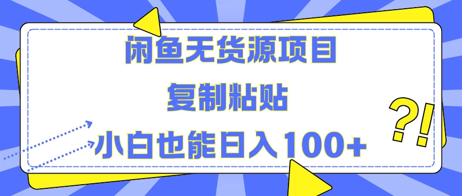 闲鱼无货源项目 复制粘贴 小白也能日入100+ - 项目资源网 - 项目资源网
