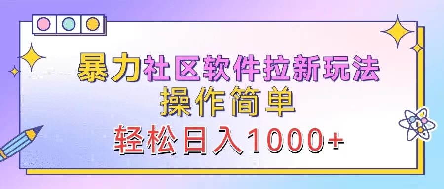 暴力社区软件拉新玩法，操作简单，轻松日入1000+ - 项目资源网 - 项目资源网