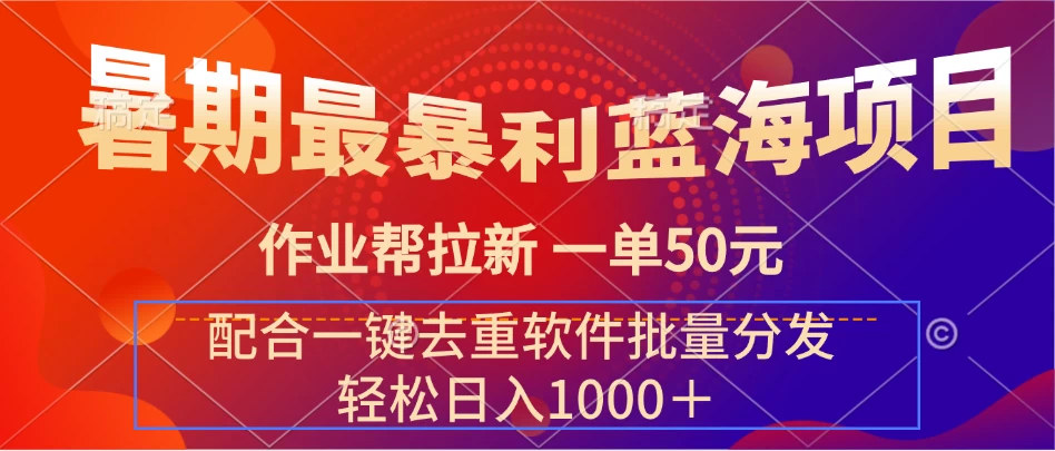 暑期最暴利蓝海项目，轻松上手，一单50元，轻松日入1000＋，配合一键去重软件批量分发 - 项目资源网 - 项目资源网