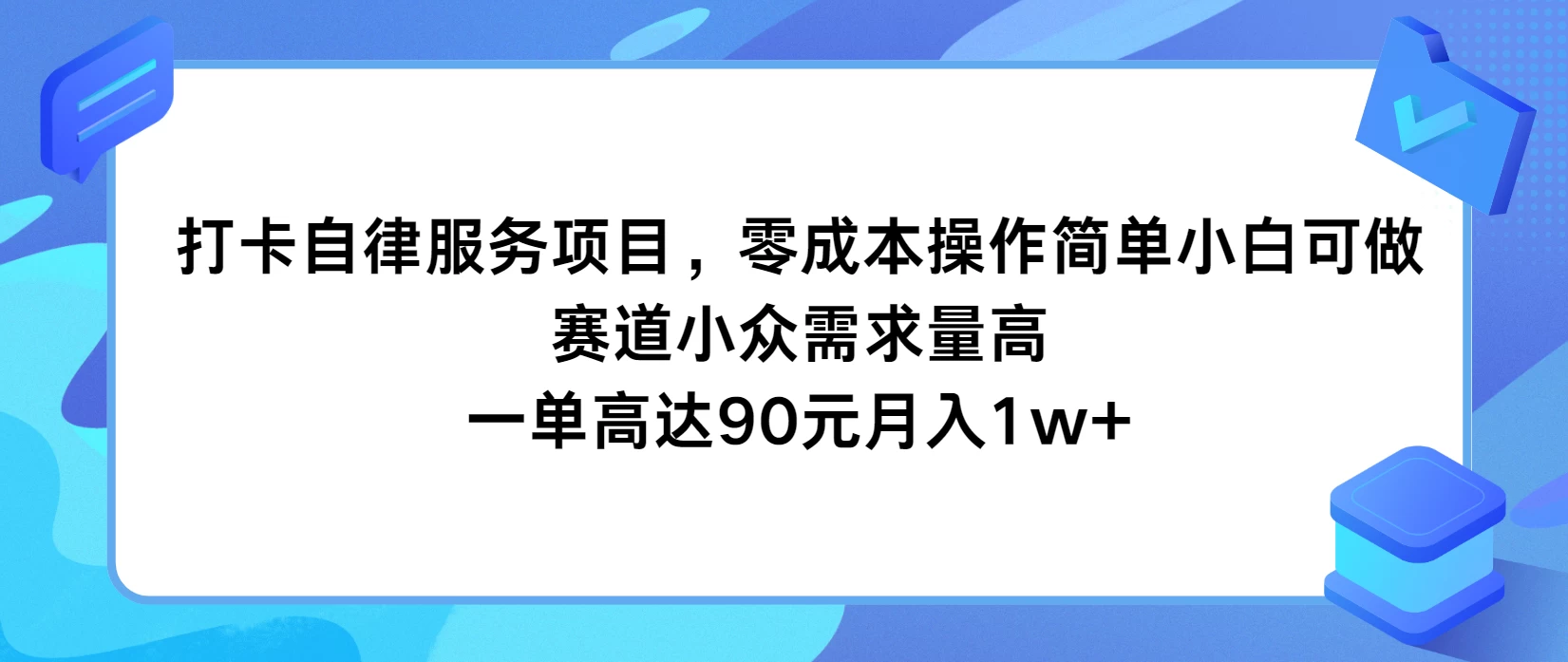 打卡自律服务项目，零成本操作简单小白可做，赛道小众需求量高，一单高达90元月入1w+ - 项目资源网 - 项目资源网