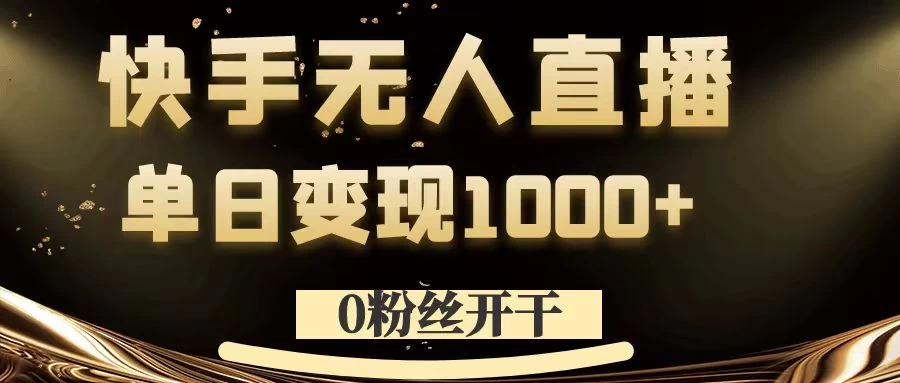 0粉丝开干，快手无人直播，单日变现1000+ - 项目资源网 - 项目资源网
