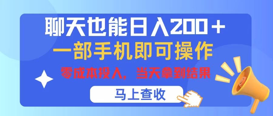 聊天也能日入200+，仅需一部手机即可操作，零成本投入，当天可以拿到结果 - 项目资源网 - 项目资源网
