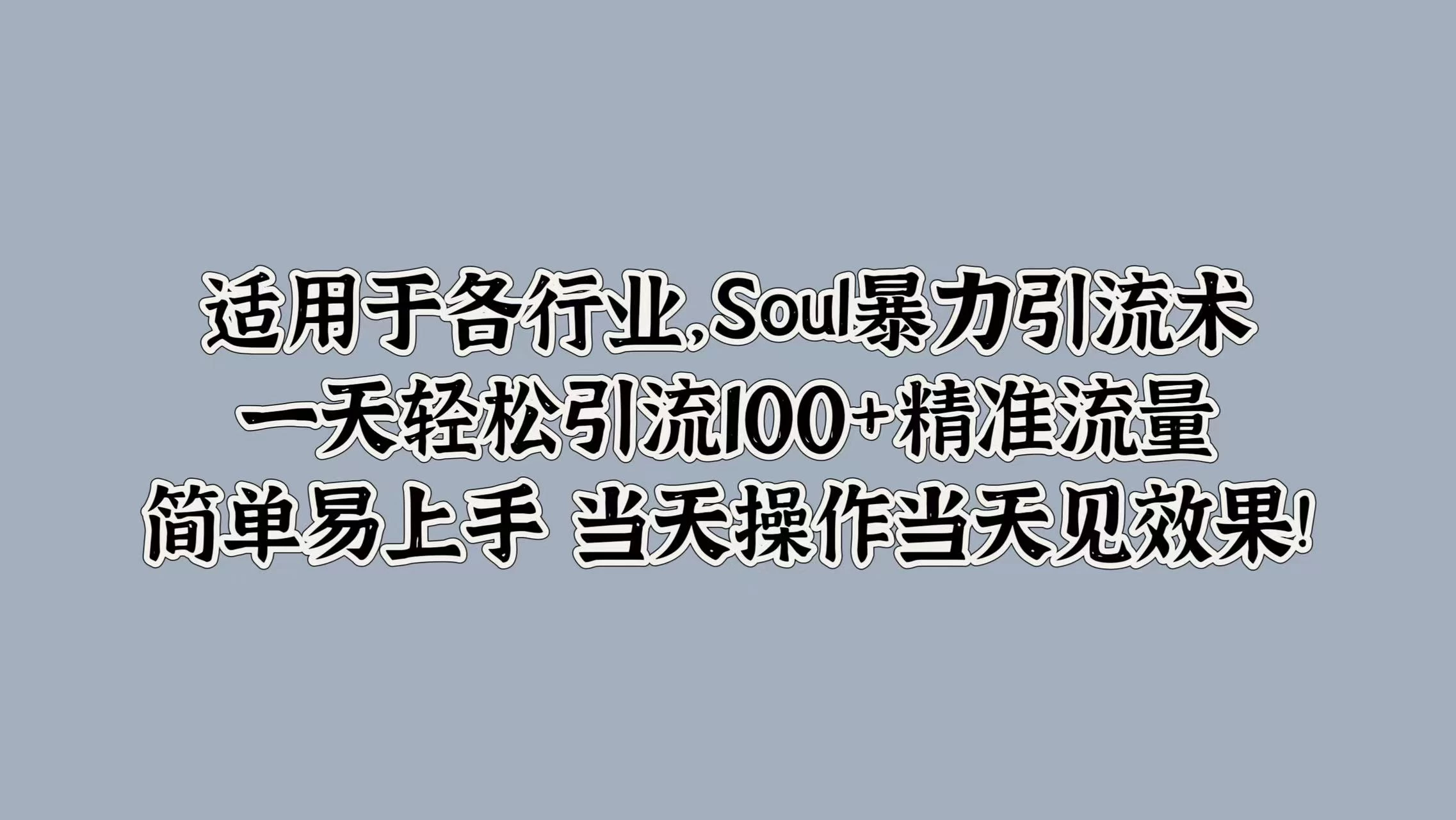 适用于各行业，Soul暴力引流术，一天轻松引流100+精准流量，简单易上手 当天操作当天见效果! - 项目资源网 - 项目资源网