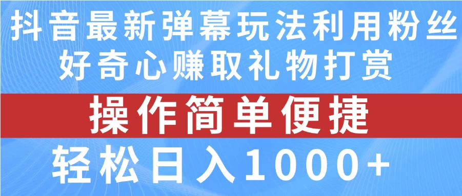 抖音弹幕最新玩法，利用粉丝好奇心赚取礼物打赏，轻松日入1000+ - 项目资源网 - 项目资源网