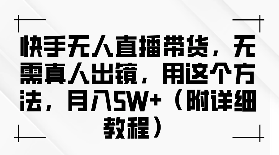 快手无人直播带货，无需真人出镜，用这个方法，月入5W+（附详细教程） - 项目资源网 - 项目资源网