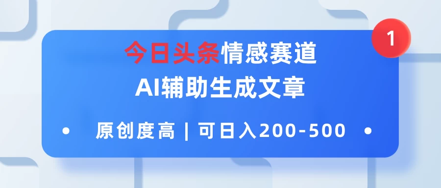 今日头条情感赛道，AI辅助生成文章，原创度高，可日入200-500 - 项目资源网 - 项目资源网