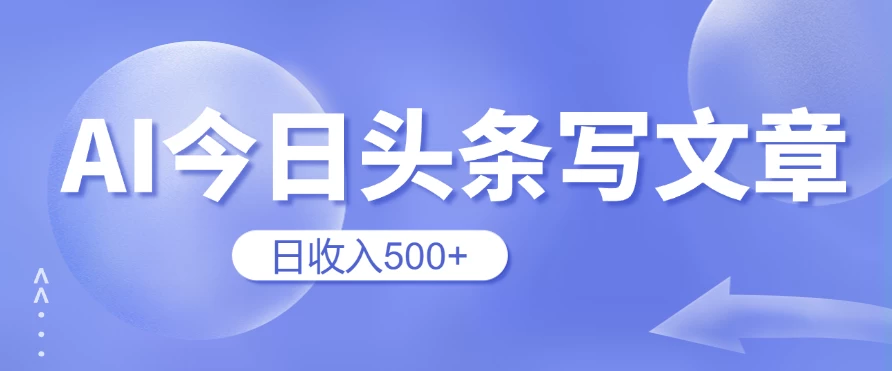 用AI在今日头条写文章，无门槛，0粉丝，日收入500+新手小白也可以轻松上手（附保姆级教程） - 项目资源网 - 项目资源网