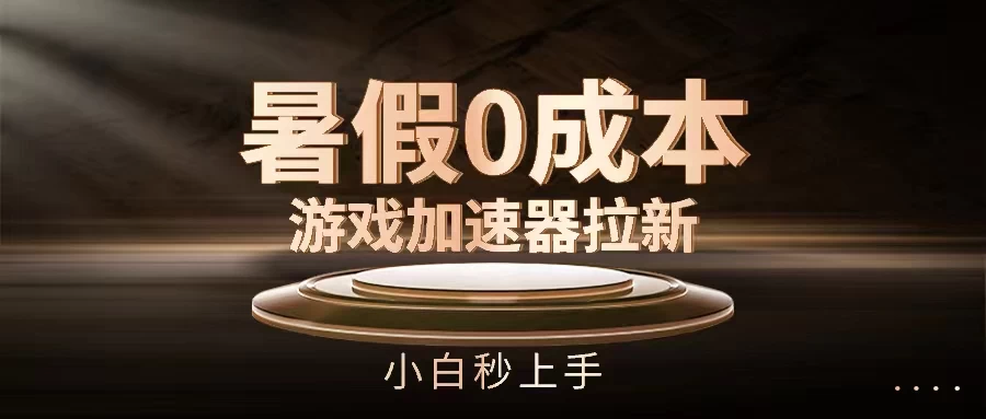 暑假0成本游戏加速器拉新，小白秒上手，无需投资0成本 - 项目资源网 - 项目资源网