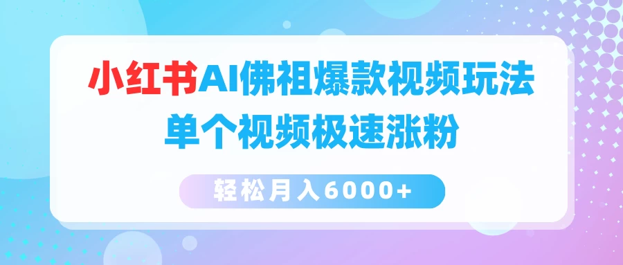 小红书AI佛祖爆款视频玩法，单个视频极速涨粉，轻松月入6000+ - 项目资源网 - 项目资源网