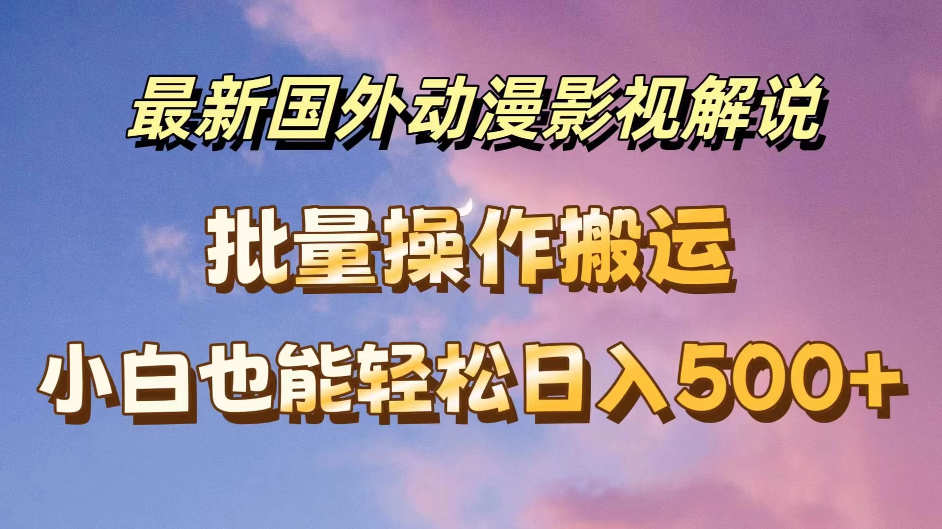 最新国外动漫影视解说，批量下载自动翻译，小白也能轻松日入500+ - 项目资源网 - 项目资源网