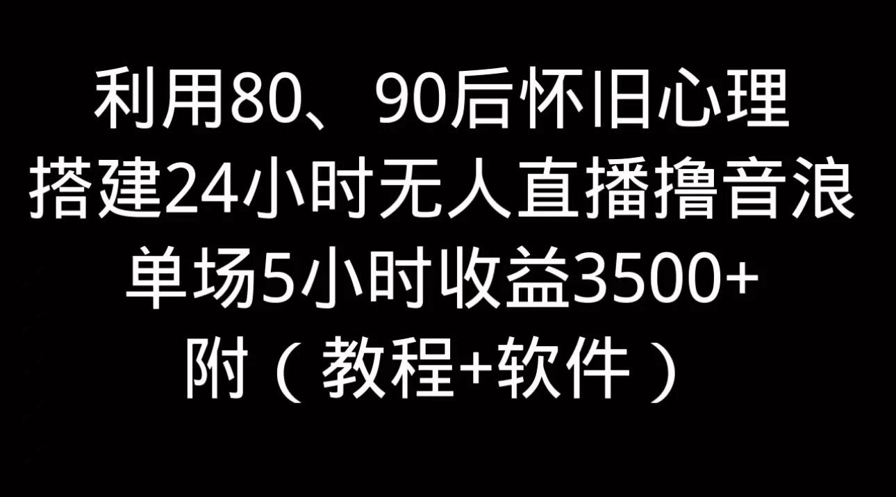 利用80、90后怀旧的心理，搭建24小时无人直播撸音浪，单场5小时直播收益3600+，附带（教程+软件） - 项目资源网 - 项目资源网