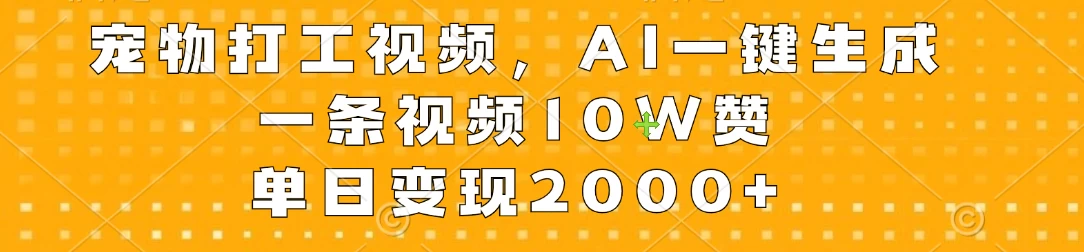 宠物打工视频，AI一键生成，一条视频10W赞，单日变现2000+ - 项目资源网 - 项目资源网