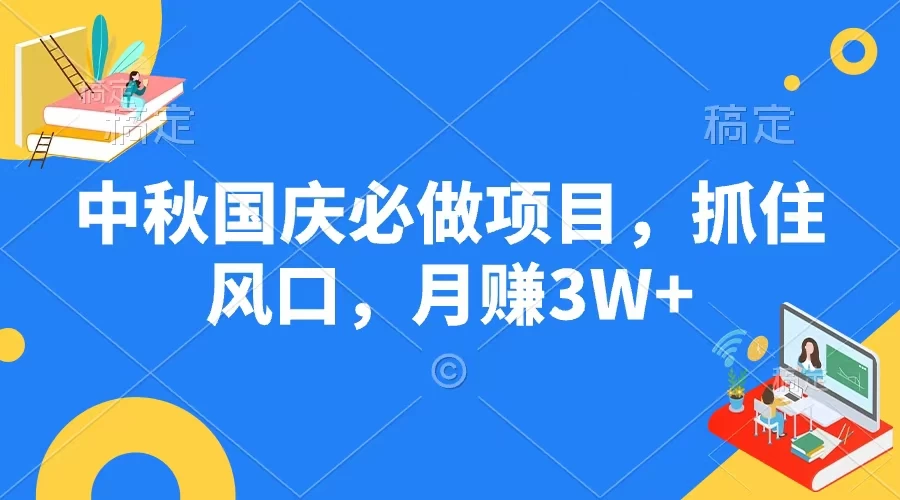 中秋国庆必做项目，抓住风口，月赚3W+ - 项目资源网 - 项目资源网