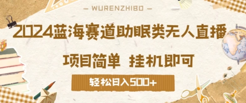 2024蓝海赛道助眠类无人直播，操作简单挂机即可 礼物收到手软，轻松日入500+ - 项目资源网 - 项目资源网