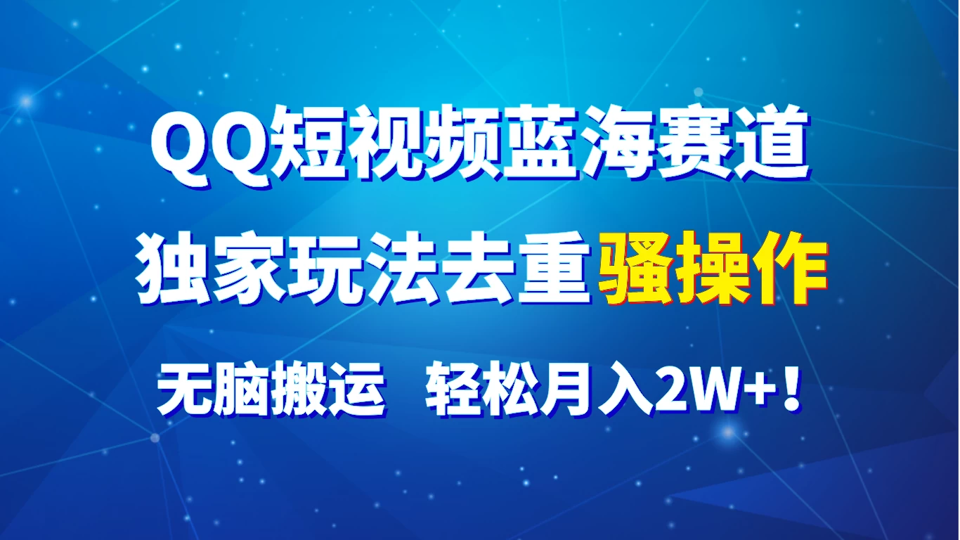 QQ短视频蓝海赛道，独家玩法去重骚操作，无脑搬运，轻松月入2W+！ - 项目资源网 - 项目资源网