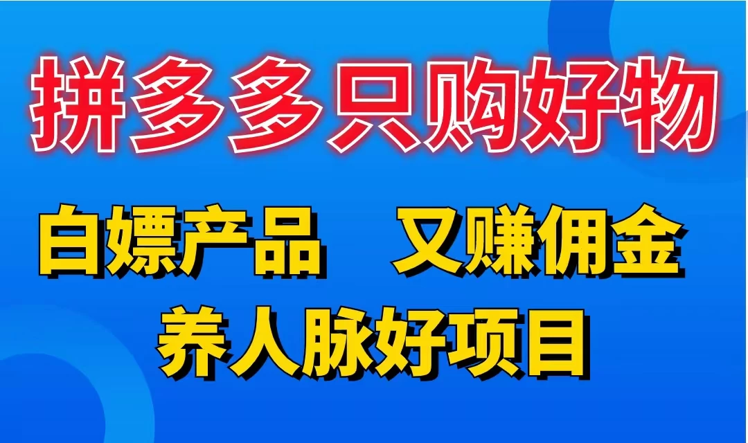 拼多多只购好物，白嫖产品，又赚佣金，养人脉好项目，轻松日入3位数 - 项目资源网 - 项目资源网