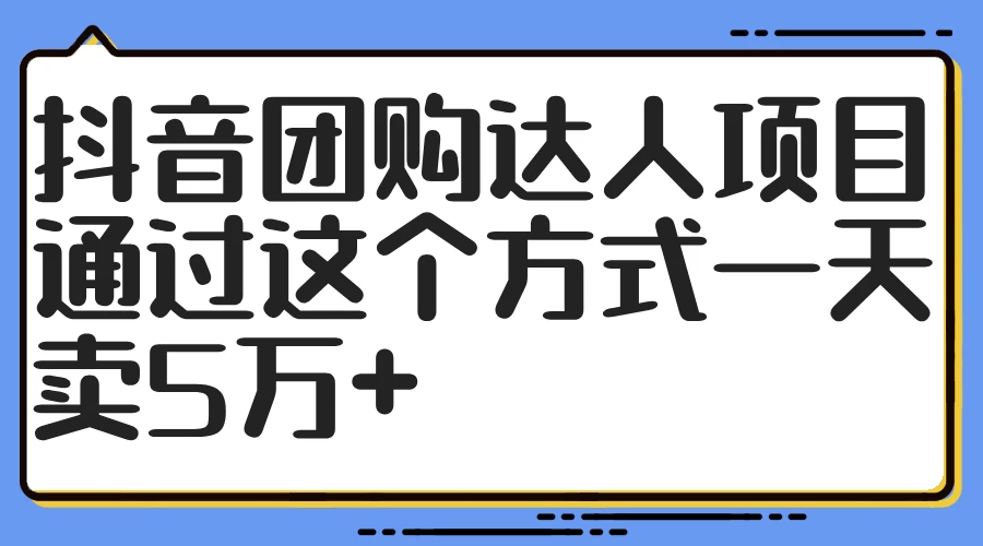 抖音团购达人项目，通过这个方式一天卖5万+ - 项目资源网 - 项目资源网