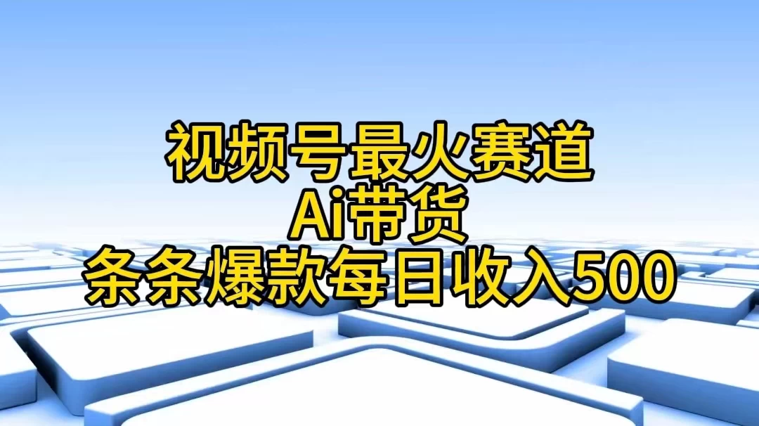 视频号最火赛道，Ai带货条条爆款，每日收入500+ - 项目资源网 - 项目资源网