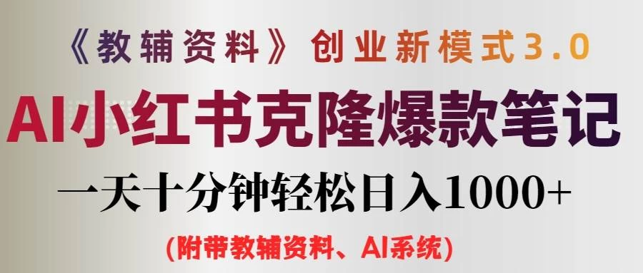 AI小红书克隆爆款教辅笔记全新玩法，0门槛0成本，每天十分钟轻松日入1000+（含全套教辅资料） - 项目资源网 - 项目资源网