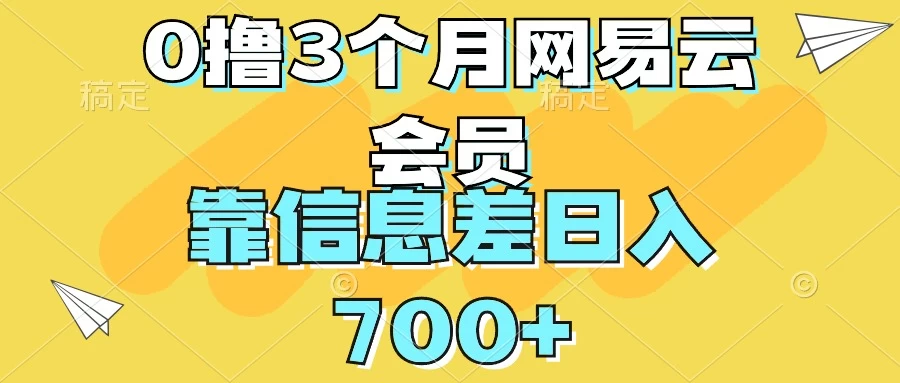 0撸3个月网易云会员，靠信息差轻松日入700+ - 项目资源网 - 项目资源网