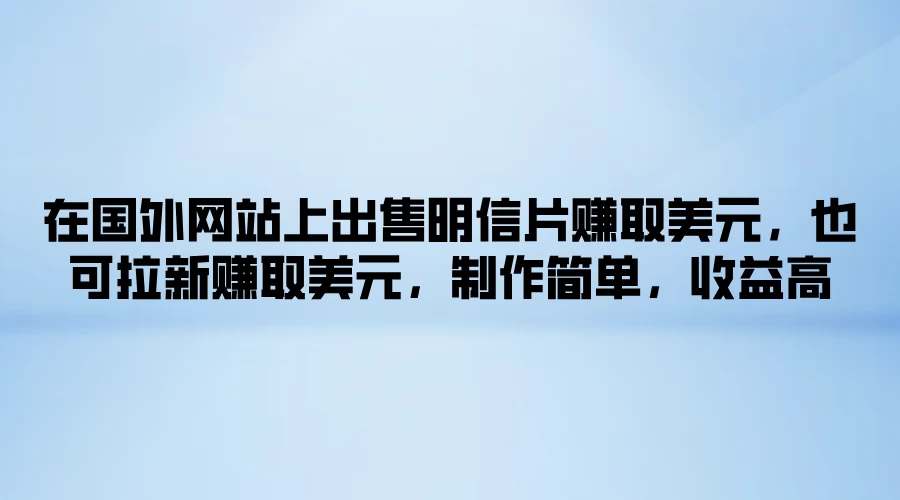 在国外网站上出售明信片赚取美元，也可拉新赚取美元，制作简单，收益高 - 项目资源网 - 项目资源网