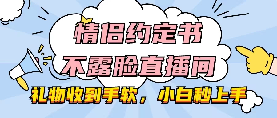 情侣约定书不露脸直播间，礼物收到手软，小白秒上手 - 项目资源网 - 项目资源网