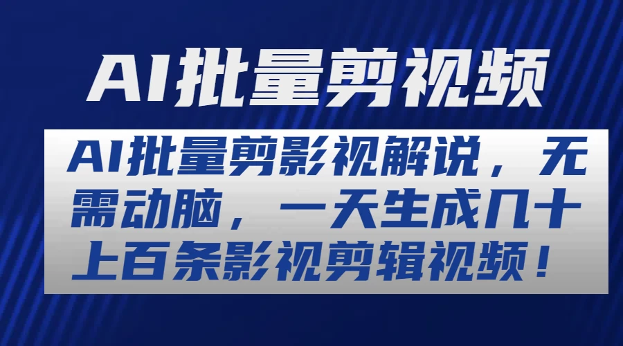 AI批量剪影视解说，无需动脑，一天生成几十上百条影视剪辑视频 - 项目资源网 - 项目资源网