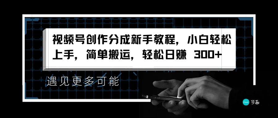 视频号创作分成新手教程，小白轻松上手，简单搬运，轻松日赚 300+ - 项目资源网 - 项目资源网