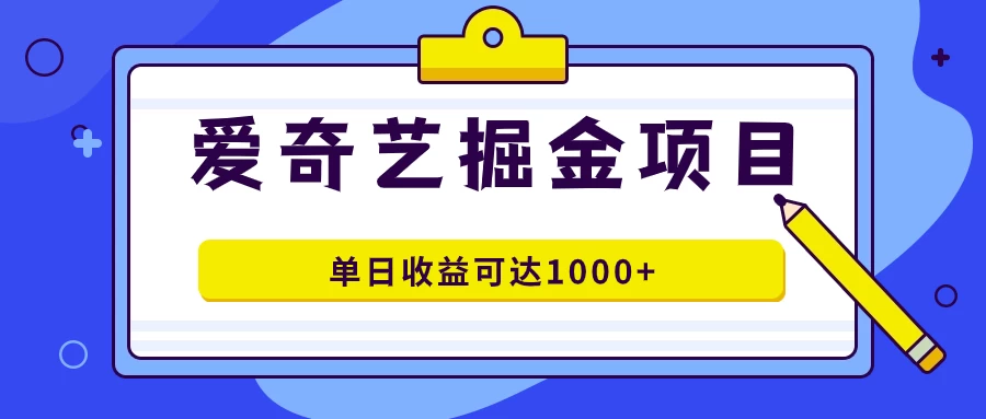 外面收费1980的爱奇艺掘金项目，一条作品几分钟完成，可批量操作，单日收益可达1000+ - 项目资源网 - 项目资源网