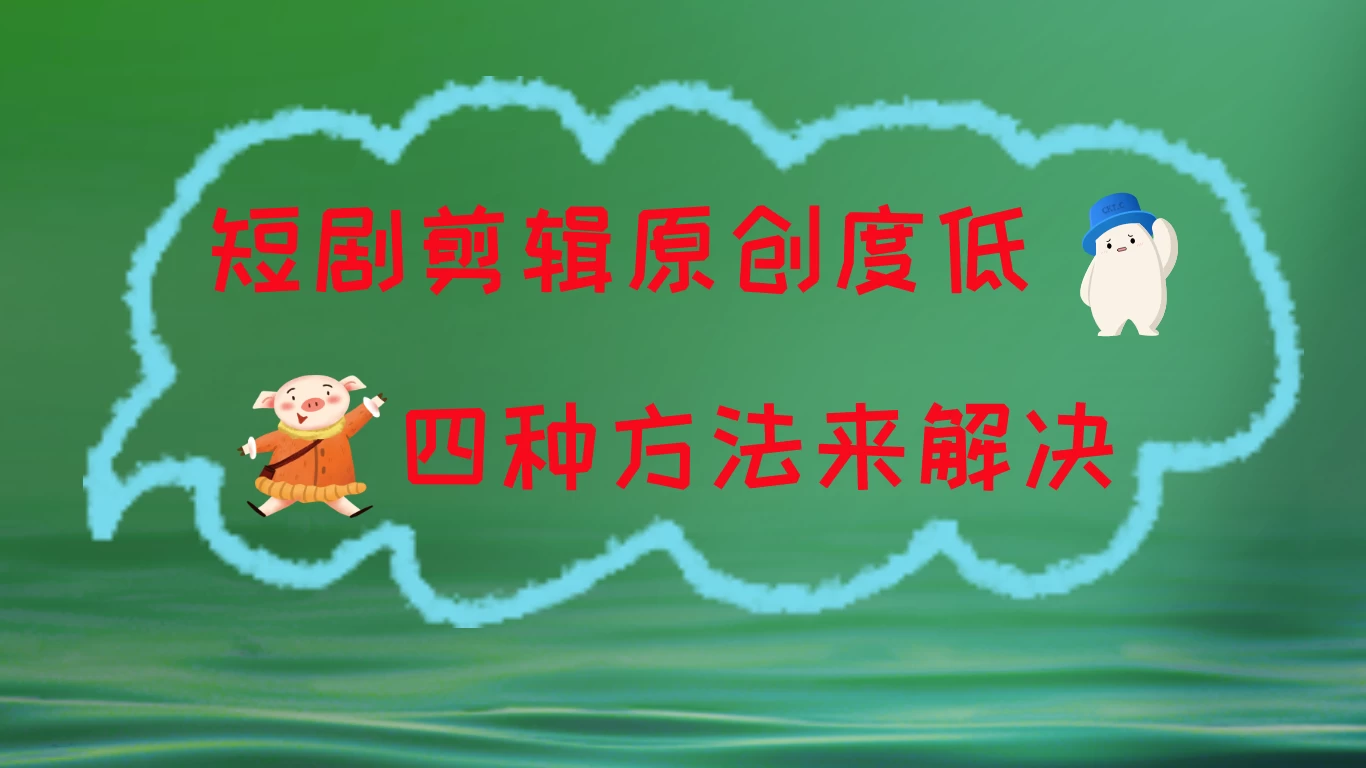短剧剪辑原创度低，四种方式来解决，去重至关重要 - 项目资源网 - 项目资源网