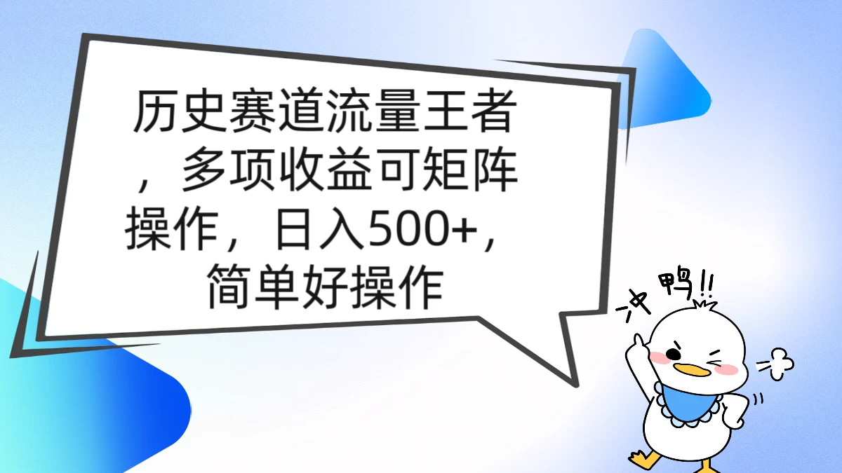 历史赛道流量王者，多项收益可矩阵操作，日入500+，简单好操作 - 项目资源网 - 项目资源网