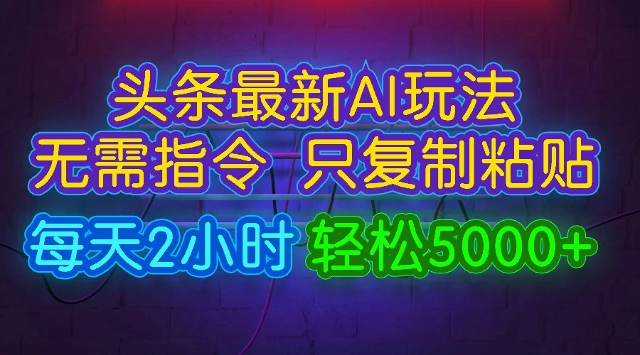 今日头条最新AI玩法，无需指令，只需复制粘贴，每天2小时，轻松5000+ - 项目资源网 - 项目资源网