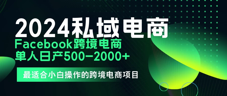 2024年Facebook私域跨境电商，手把手教你日入10单，小白都可操作 - 项目资源网 - 项目资源网