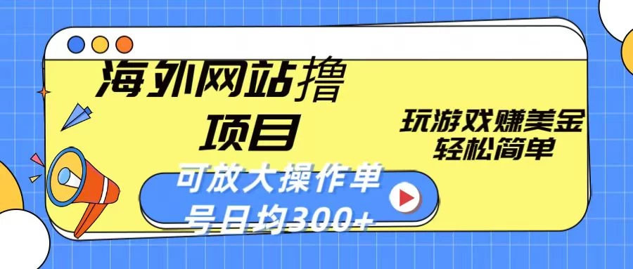 海外网站撸金项目，玩游戏赚美金，轻松简单可放大操作，单号每天均300+ - 项目资源网 - 项目资源网