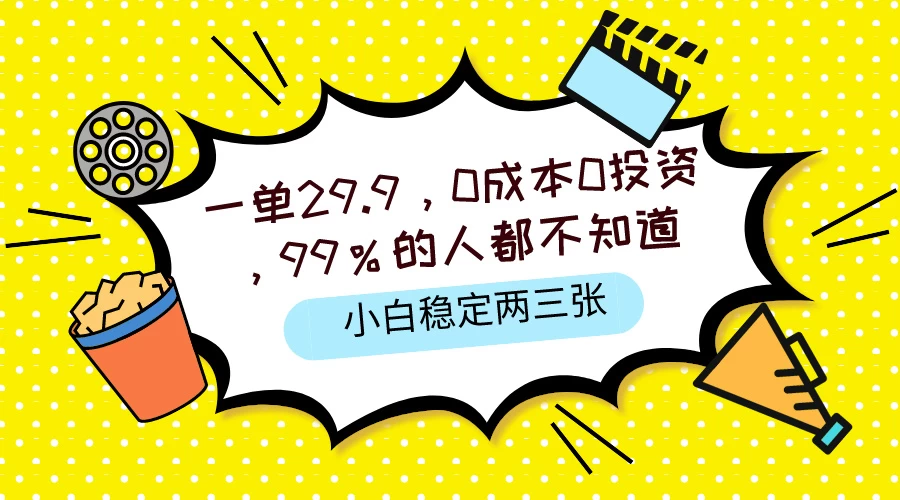 一单29.9，0成本0投资，99%的人不知道，小白也能稳定两三张，一部手机就能操作 - 项目资源网 - 项目资源网