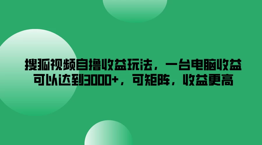 搜狐视频自撸收益玩法，一台电脑收益可以达到3000+，可矩阵，收益更高 - 项目资源网 - 项目资源网