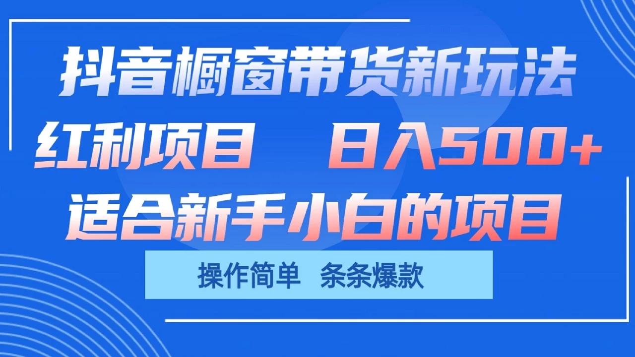 抖音橱窗带货新玩法，单日收益500+，操作简单，条条爆款，新手小白也能轻松上手 - 项目资源网 - 项目资源网