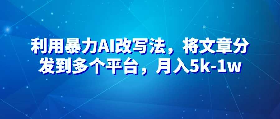 暴力AI改文法，通过高效改文在多平台进行变现，月入5k-1w - 项目资源网 - 项目资源网