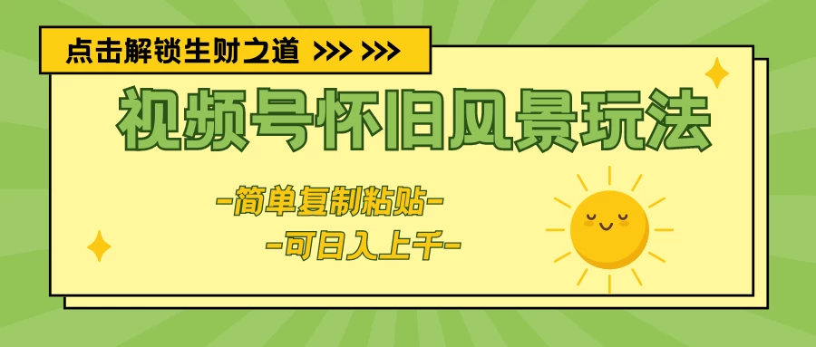 视频号怀旧风景玩法，简单复制粘贴，日入上千 - 项目资源网 - 项目资源网