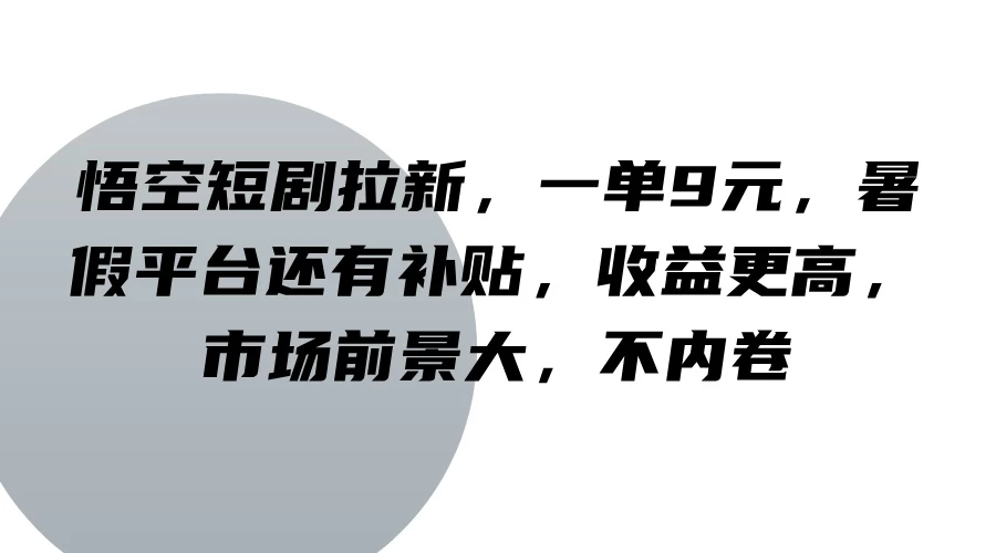 悟空短剧拉新，一单9元，暑假平台还有补贴，收益更高，市场前景大，不内卷 - 项目资源网 - 项目资源网