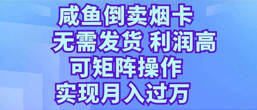 咸鱼倒卖烟卡，无需发货，利润高，可矩阵操作，实现月入过万 - 项目资源网 - 项目资源网