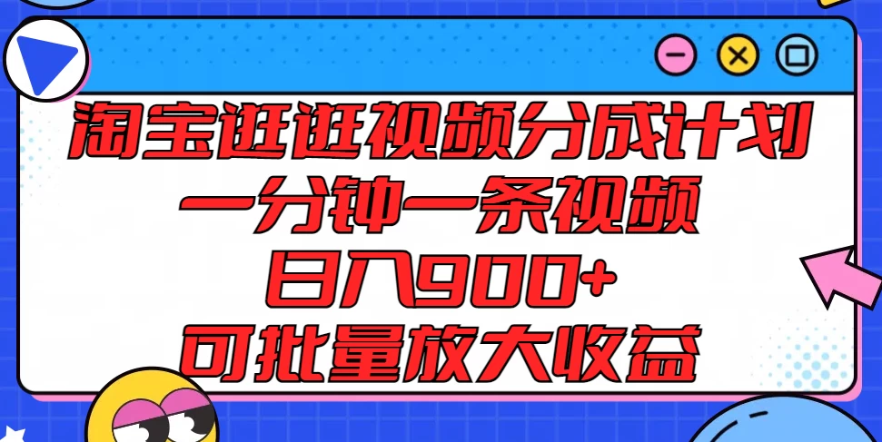 淘宝逛逛视频分成计划，一分钟一条视频，日入900+，可批量放大收益 - 项目资源网 - 项目资源网