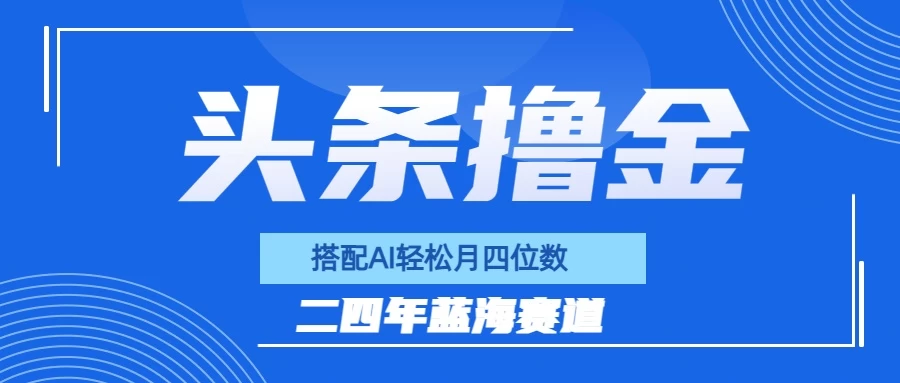 今日头条撸金，配合AI矩阵玩法，月轻松四位数 - 项目资源网 - 项目资源网