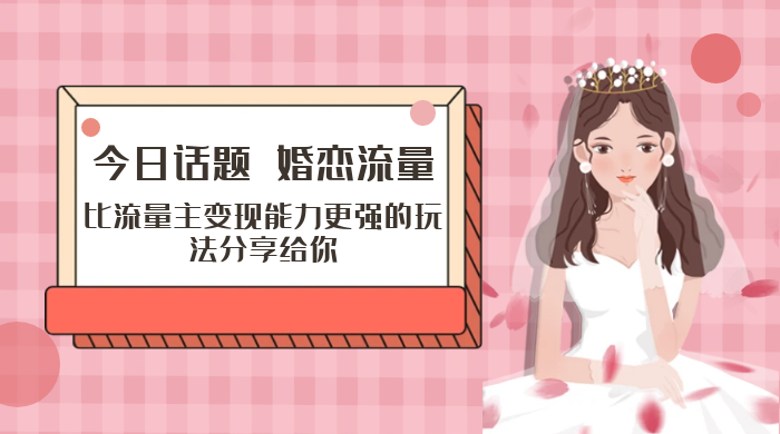 「今日话题」与「婚恋流量」组合，比流量主变现能力更强的玩法分享给你 - 项目资源网 - 项目资源网